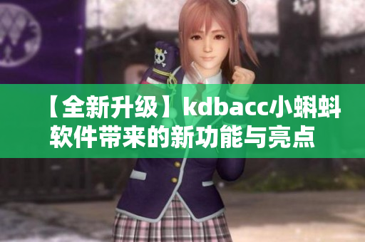 【全新升級】kdbacc小蝌蚪軟件帶來的新功能與亮點