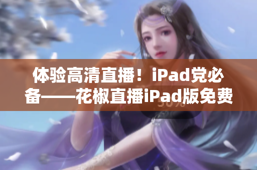 體驗(yàn)高清直播！iPad黨必備——花椒直播iPad版免費(fèi)下載