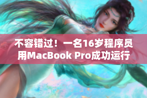 不容錯(cuò)過！一名16歲程序員用MacBook Pro成功運(yùn)行最新軟件