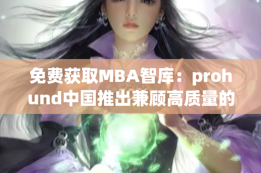 免費獲取MBA智庫：prohund中國推出兼顧高質(zhì)量的新版本