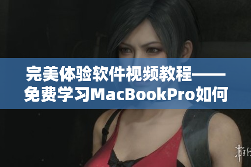 完美體驗軟件視頻教程——免費學習MacBookPro如何觀看高清視頻