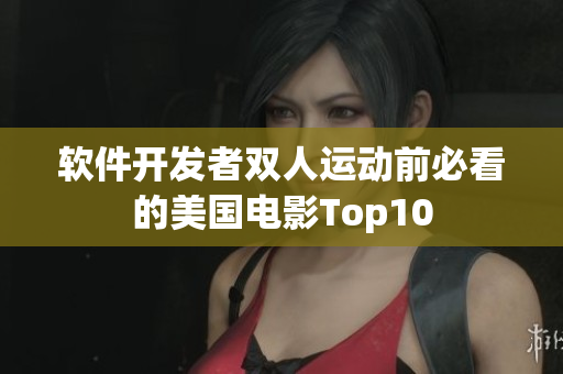 軟件開發(fā)者雙人運動前必看的美國電影Top10