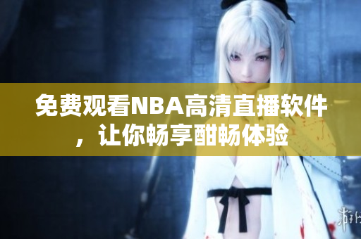 免費觀看NBA高清直播軟件，讓你暢享酣暢體驗