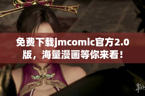 免費下載jmcomic官方2.0版，海量漫畫等你來看！