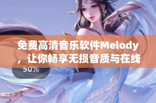 免費高清音樂軟件Melody，讓你暢享無損音質(zhì)與在線聽歌新體驗