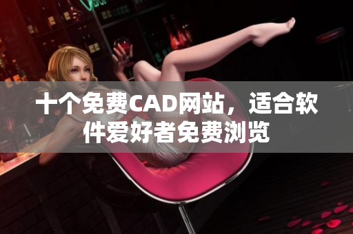 十個免費(fèi)CAD網(wǎng)站，適合軟件愛好者免費(fèi)瀏覽