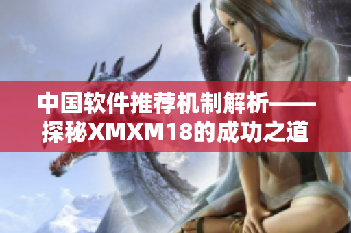 中國軟件推薦機制解析——探秘XMXM18的成功之道