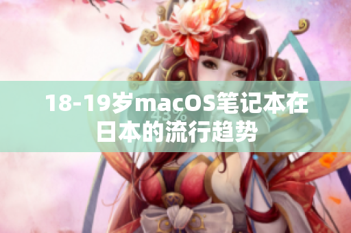 18-19歲macOS筆記本在日本的流行趨勢(shì)