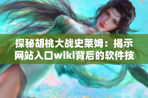 探秘胡桃大戰(zhàn)史萊姆：揭示網(wǎng)站入口wiki背后的軟件技術(shù)