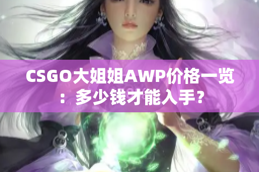 CSGO大姐姐AWP價格一覽：多少錢才能入手？