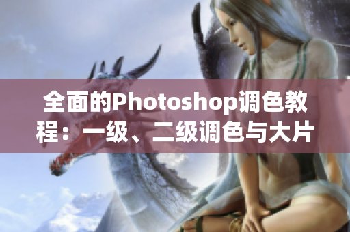 全面的Photoshop調(diào)色教程：一級(jí)、二級(jí)調(diào)色與大片視頻教程