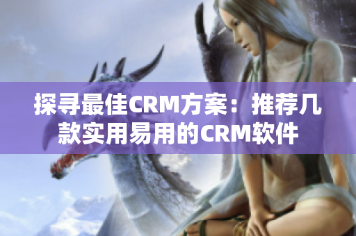 探尋最佳CRM方案：推薦幾款實(shí)用易用的CRM軟件