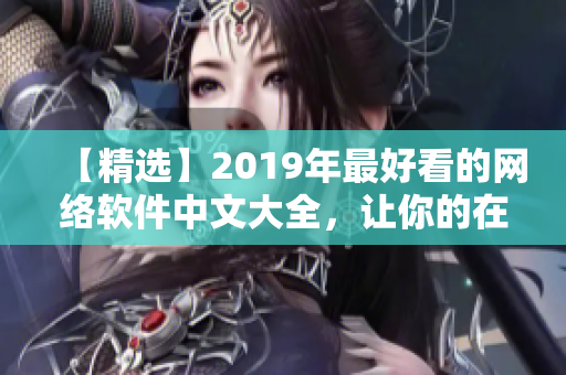 【精選】2019年最好看的網(wǎng)絡軟件中文大全，讓你的在線觀看更便捷!