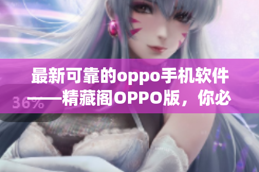 最新可靠的oppo手機(jī)軟件——精藏閣OPPO版，你必須擁有的神器！