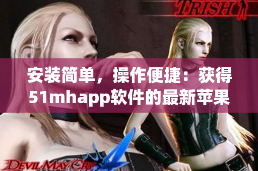 安裝簡單，操作便捷：獲得51mhapp軟件的最新蘋果版！