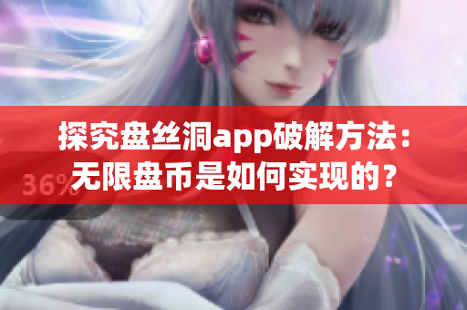 探究盤絲洞app破解方法：無限盤幣是如何實現(xiàn)的？