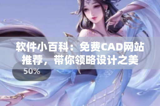 軟件小百科：免費CAD網(wǎng)站推薦，帶你領略設計之美