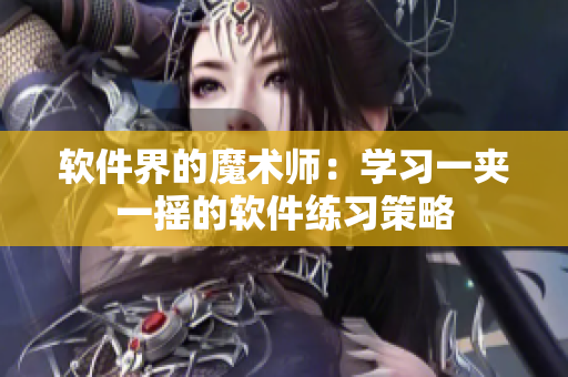 軟件界的魔術師：學習一夾一搖的軟件練習策略