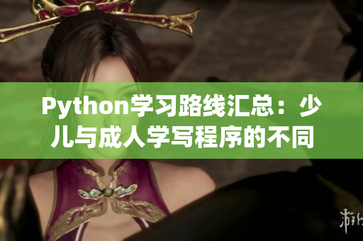 Python學(xué)習(xí)路線匯總：少兒與成人學(xué)寫程序的不同