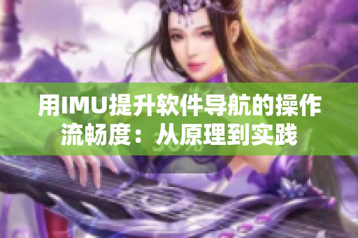 用IMU提升軟件導(dǎo)航的操作流暢度：從原理到實(shí)踐