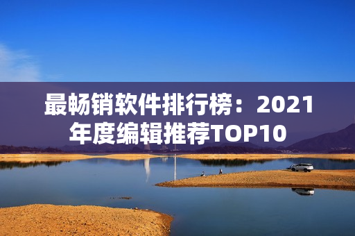 最暢銷軟件排行榜：2021年度編輯推薦TOP10