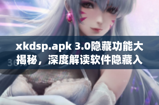 xkdsp.apk 3.0隱藏功能大揭秘，深度解讀軟件隱藏入口