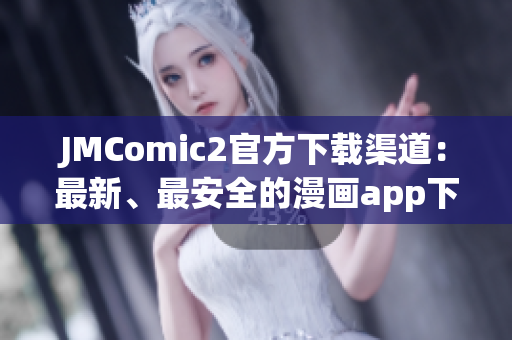 JMComic2官方下載渠道：最新、最安全的漫畫app下載