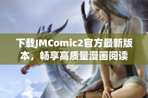 下載JMComic2官方最新版本，暢享高質(zhì)量漫畫閱讀