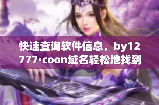 快速查詢軟件信息，by12777·coon域名輕松地找到您所需要的程序