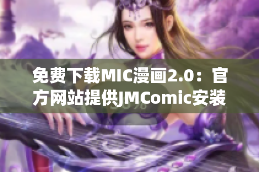 免費(fèi)下載MIC漫畫(huà)2.0：官方網(wǎng)站提供JMComic安裝包