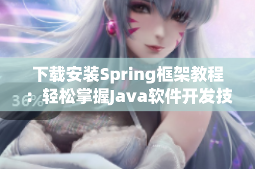 下載安裝Spring框架教程：輕松掌握J(rèn)ava軟件開發(fā)技巧