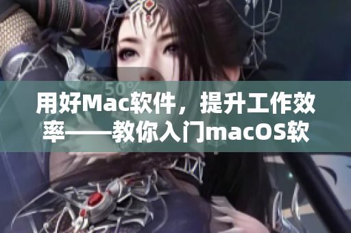 用好Mac軟件，提升工作效率——教你入門macOS軟件大全