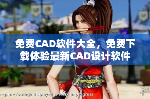 免費(fèi)CAD軟件大全，免費(fèi)下載體驗(yàn)最新CAD設(shè)計(jì)軟件