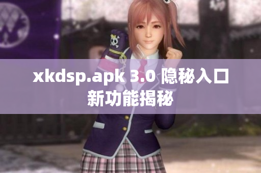 xkdsp.apk 3.0 隱秘入口新功能揭秘