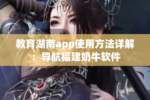 教育湖南app使用方法詳解：導(dǎo)航福建奶牛軟件