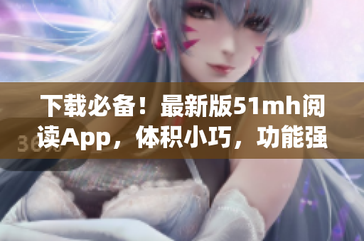 下載必備！最新版51mh閱讀App，體積小巧，功能強(qiáng)大