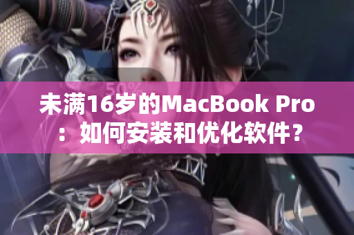 未滿16歲的MacBook Pro：如何安裝和優(yōu)化軟件？