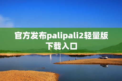 官方發(fā)布palipali2輕量版下載入口