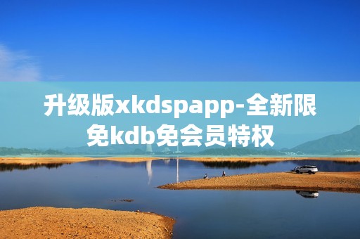 升級(jí)版xkdspapp-全新限免kdb免會(huì)員特權(quán)