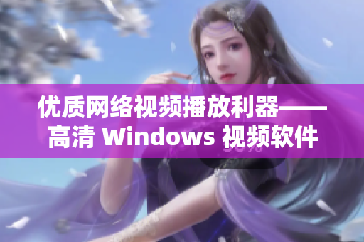 優(yōu)質(zhì)網(wǎng)絡(luò)視頻播放利器——高清 Windows 視頻軟件