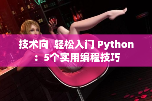 技術(shù)向  輕松入門(mén) Python：5個(gè)實(shí)用編程技巧