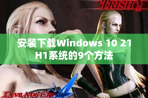 安裝下載Windows 10 21H1系統(tǒng)的9個(gè)方法