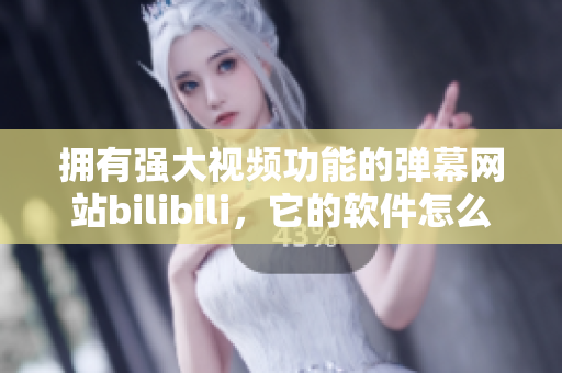 擁有強大視頻功能的彈幕網(wǎng)站bilibili，它的軟件怎么樣？