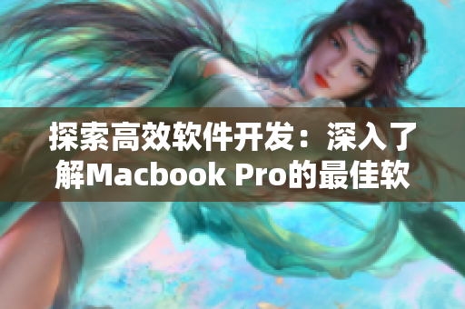 探索高效軟件開發(fā)：深入了解Macbook Pro的最佳軟件工具