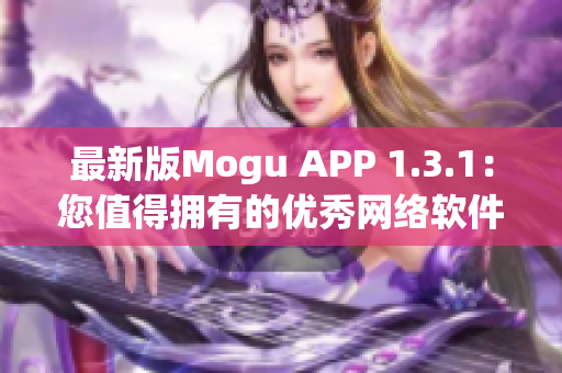 最新版Mogu APP 1.3.1：您值得擁有的優(yōu)秀網絡軟件