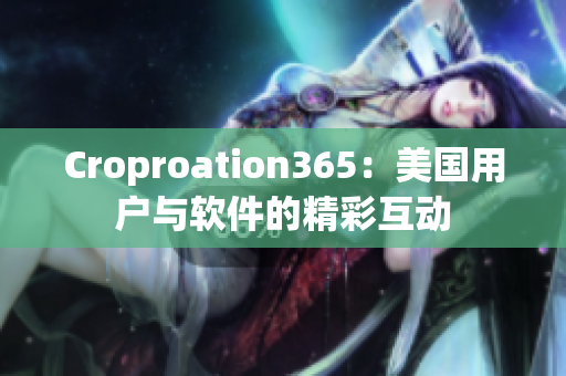 Croproation365：美國用戶與軟件的精彩互動(dòng)