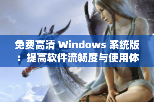 免費(fèi)高清 Windows 系統(tǒng)版：提高軟件流暢度與使用體驗(yàn)