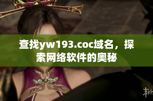 查找yw193.coc域名，探索網(wǎng)絡(luò)軟件的奧秘