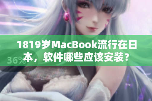 1819歲MacBook流行在日本，軟件哪些應(yīng)該安裝？