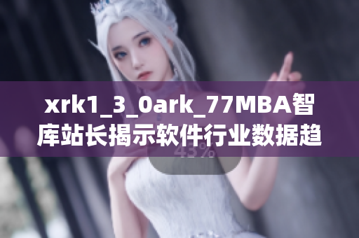 xrk1_3_0ark_77MBA智庫站長揭示軟件行業(yè)數據趨勢